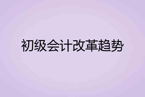 初级会计改革趋势
