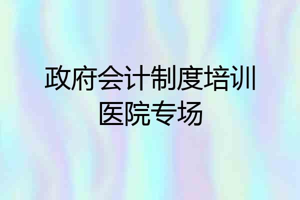 政府会计制度培训医院专场
