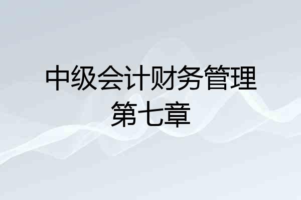 中级会计财务管理第七章