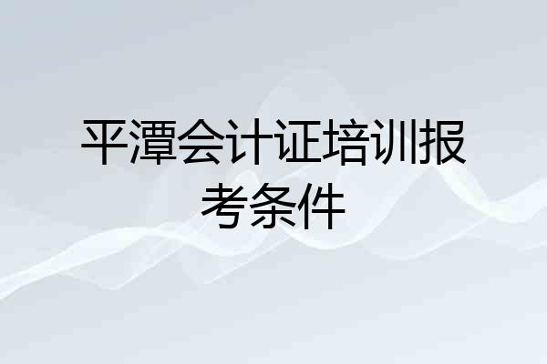 平潭会计证培训报考条件