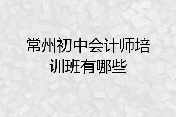 常州初中会计师培训班有哪些