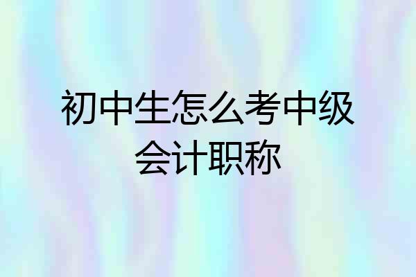 初中生怎么考中级会计职称