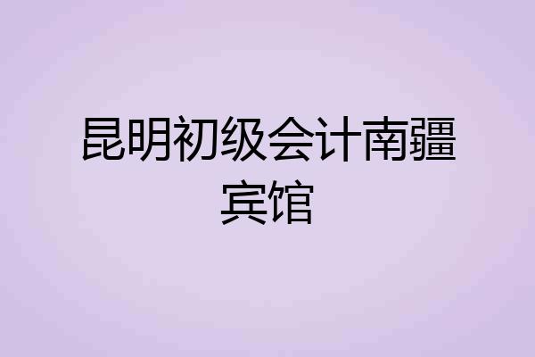昆明初级会计南疆宾馆
