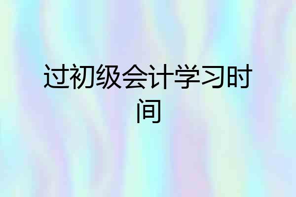 过初级会计学习时间