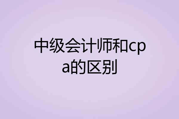 中级会计师和cpa的区别