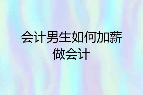 会计男生如何加薪做会计