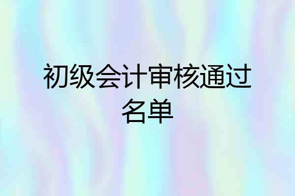 初级会计审核通过名单