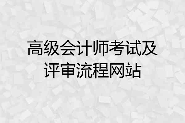 高级会计师考试及评审流程网站