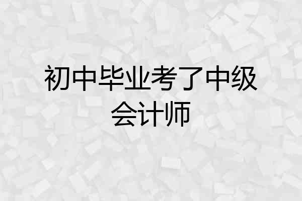 初中毕业考了中级会计师