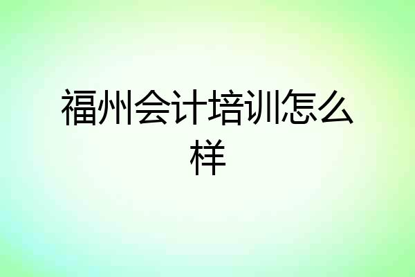 福州会计培训怎么样