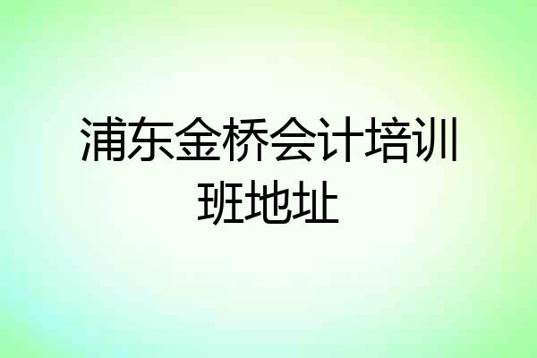 浦东金桥会计培训班地址