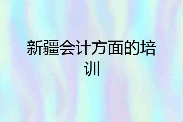 新疆会计方面的培训