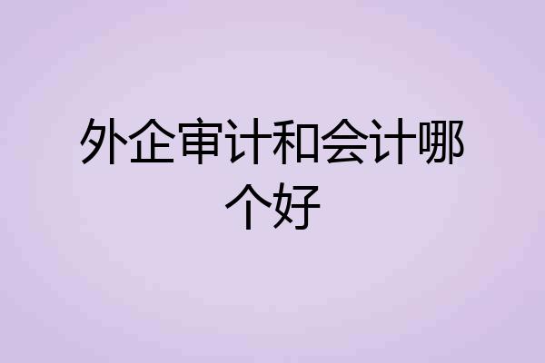 外企审计和会计哪个好