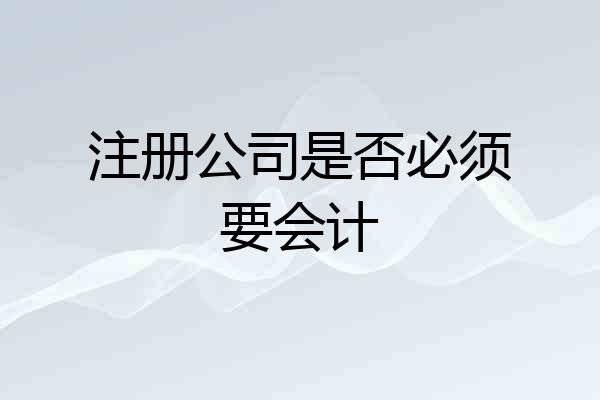注册公司是否必须要会计