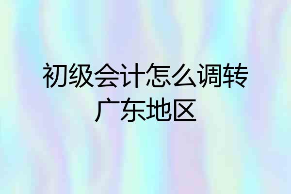 初级会计怎么调转广东地区