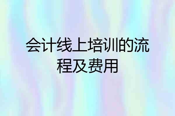 会计线上培训的流程及费用