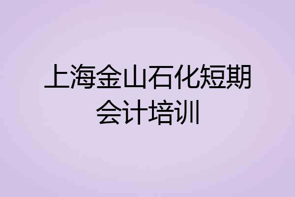 上海金山石化短期会计培训