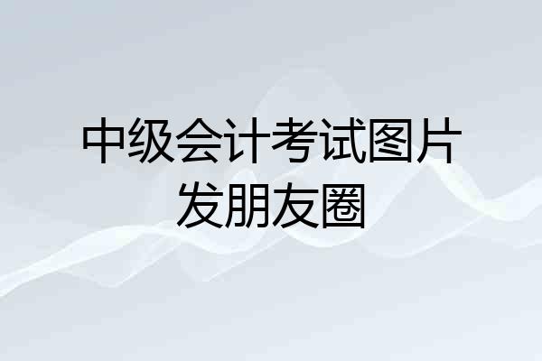 中级会计考试图片发朋友圈