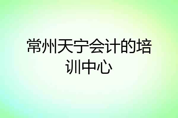 常州天宁会计的培训中心