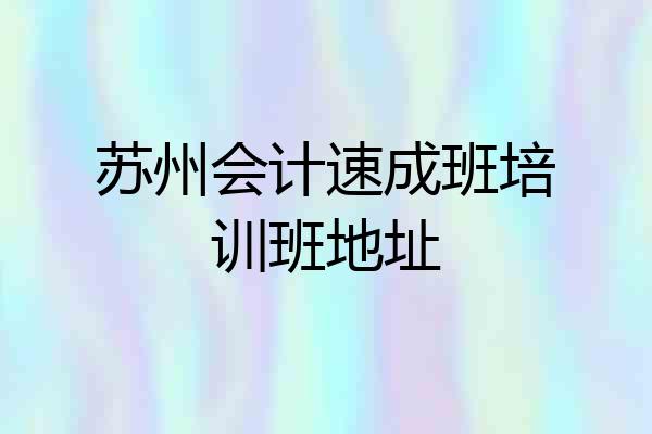 苏州会计速成班培训班地址