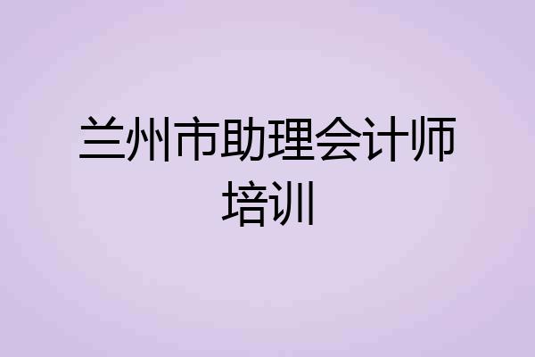兰州市助理会计师培训