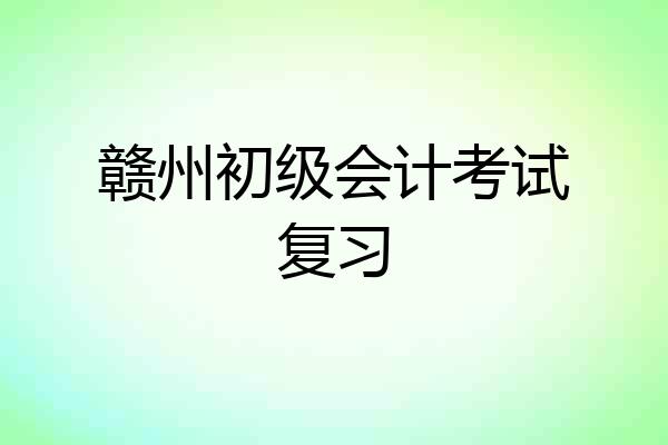 赣州初级会计考试复习