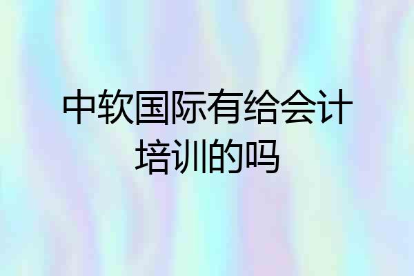 中软国际有给会计培训的吗