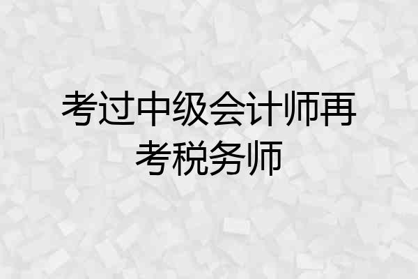考过中级会计师再考税务师