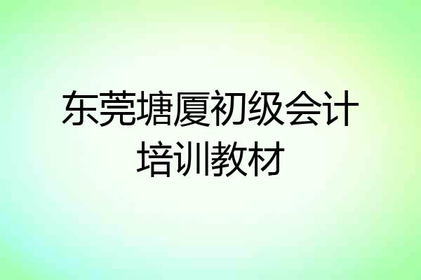 东莞塘厦初级会计培训教材