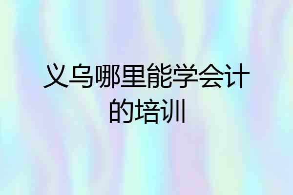 义乌哪里能学会计的培训