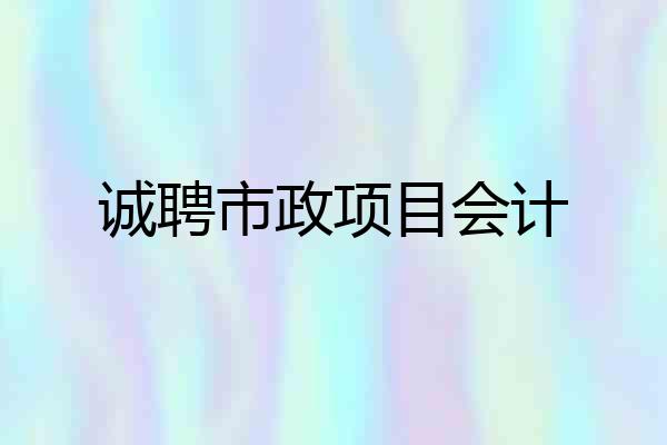 诚聘市政项目会计