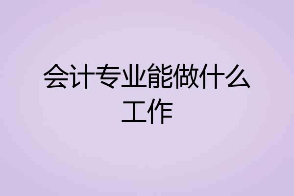 会计专业能做什么工作