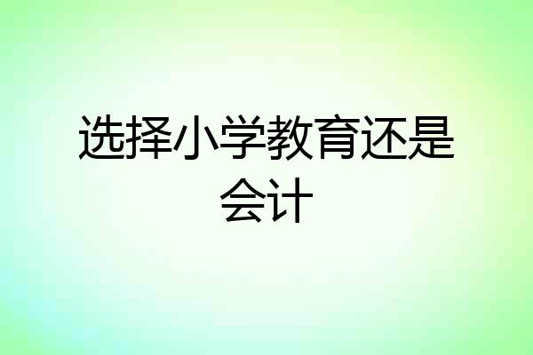 选择小学教育还是会计