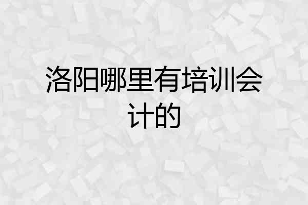 洛阳哪里有培训会计的