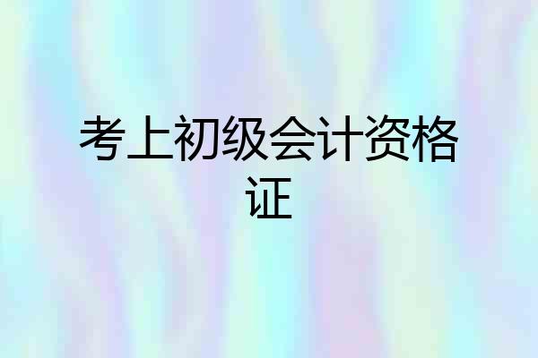 考上初级会计资格证