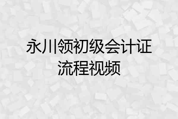 永川领初级会计证流程视频