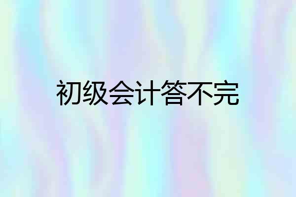 初级会计答不完