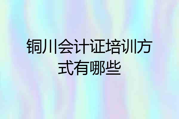 铜川会计证培训方式有哪些