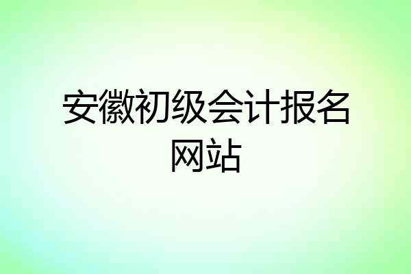 安徽初级会计报名网站