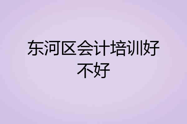 东河区会计培训好不好