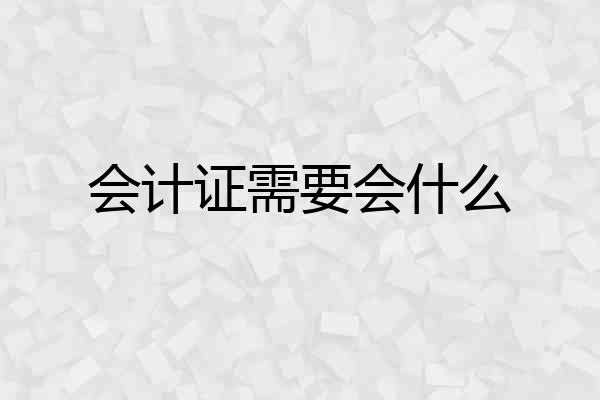 会计证需要会什么