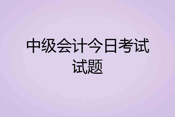 中级会计今日考试试题