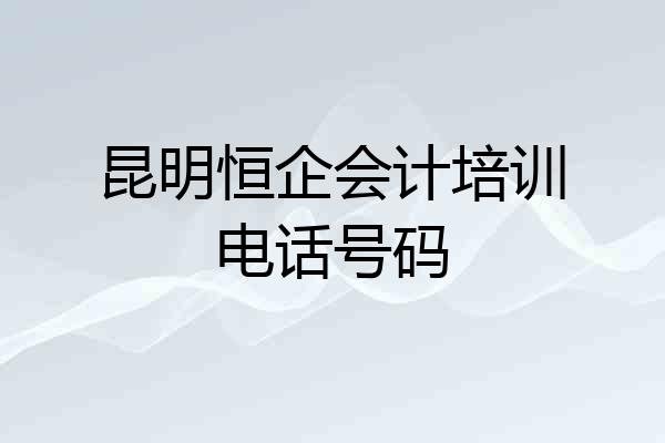 昆明恒企会计培训电话号码
