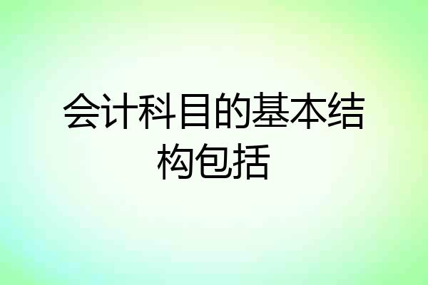 会计科目的基本结构包括