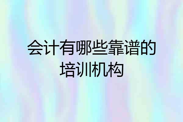 会计有哪些靠谱的培训机构