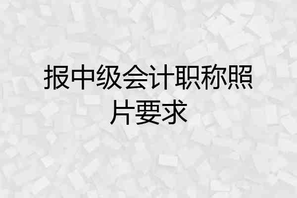 报中级会计职称照片要求