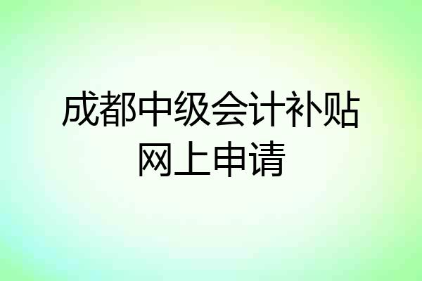成都中级会计补贴网上申请