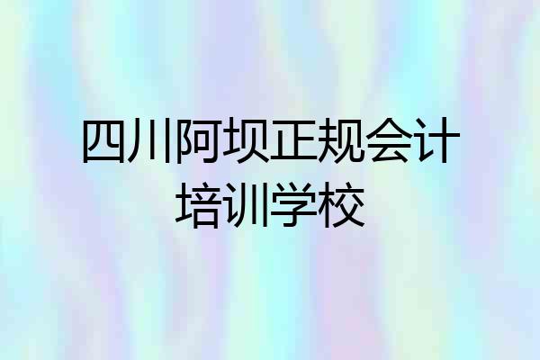 四川阿坝正规会计培训学校