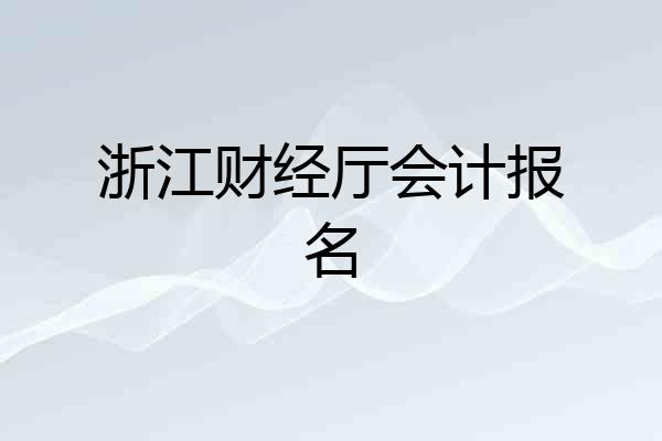 浙江财经厅会计报名
