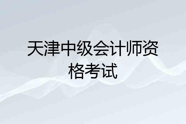 天津中级会计师资格考试